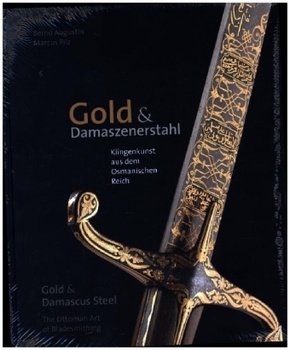 Gold & Damaszenerstahl - Klingenkunst aus dem Osmanischen Reich / Gold & Damascus Steel - The Ottoman Art of Bladesmithi