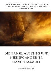 Die Hanse: Aufstieg und Niedergang einer  Handelsmacht