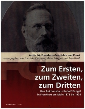 Zum Ersten, zum Zweiten, zum Dritten. Das Frankfurter Auktionshaus Rudolf Bangel von 1876 bis 1929