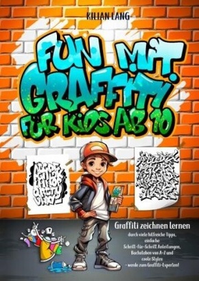 Fun mit Graffiti für Kids ab 10 - Graffiti zeichnen lernen durch viele hilfreiche Tipps, einfache Schritt-für-Schritt An