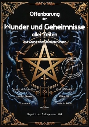 Offenbarung der Wunder und Geheimnisse aller Zeiten Auf Grund alter Überlieferungen und der neuesten Forschungen