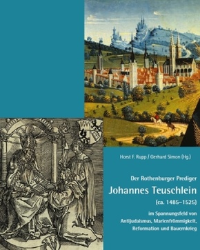 Der Rothenburger Prediger Johannes Teuschlein (ca. 1485-1525) im Spannungsfeld von Antijudaismus, Marienfrömmigkeit, Ref