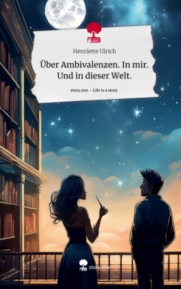Über Ambivalenzen. In mir. Und in dieser Welt.. Life is a Story - story.one