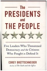 The Presidents and the People - Five Leaders Who Threatened Democracy and the Citizens Who Fought to Defend It