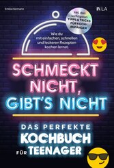 Schmeckt nicht, gibt's nicht - das perfekte Kochbuch für Teenager