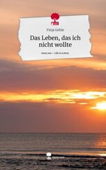 Das Leben, das ich nicht wollte. Life is a Story - story.one