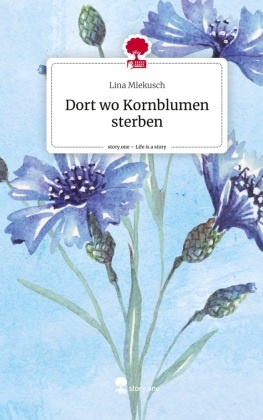 Dort wo Kornblumen sterben. Life is a Story - story.one