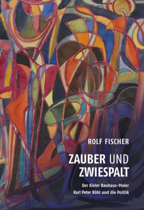 Zauber und Zwiespalt - Der Kieler Bauhaus-Maler Karl Peter Röhl und die Politik