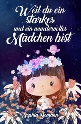 Weil du ein starkes und ein wundervolles M&auml;dchen bist