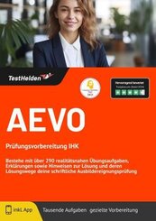 AEVO Prüfungsvorbereitung IHK - Bestehe mit über 290 realitätsnahen Übungsaufgaben, Erklärungen sowie Hinweisen zur Lösu