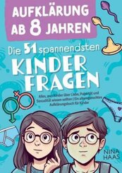 Aufklärung ab 8 Jahren - Die 51 spannendsten Kinderfragen: Alles, was Kinder über Liebe, Pubertät und Sexualität wissen