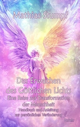 Das Erwachen des Göttlichen Lichts - Eine Reise zur Transformation der Menschheit - Handbuch und Anleitung zur persönlic