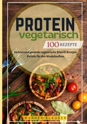 Protein Vegetarisch- 100 Rezepte