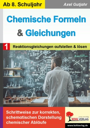 Chemische Formeln und Gleichungen / Band 1: Reaktionsgleichungen aufstellen und lösen