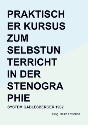 Praktischer Kursus zum Selbstunterricht in der Stenographie