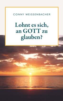 Lohnt es sich, an GOTT zu glauben?