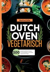 Dutch Oven Vegetarisch- 200 gesunde und leckere Rezepte.