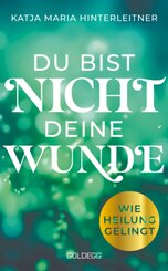 Du bist nicht deine Wunde. SPIEGEL-Bestseller 2025. #1-Bestseller AUT. Börsenblatt-Bestseller