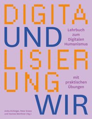 Digitalisierung und wir. Lehrbuch zum digitalen Humanismus mit praktischen Übungen.