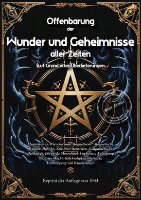 Offenbarung der Wunder und Geheimnisse aller Zeiten Auf Grund alter Überlieferungen und der neuesten Forschungen