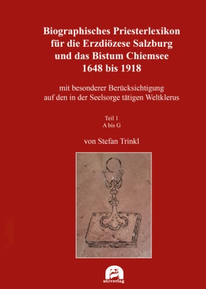 Biographisches Priesterlexikon für die Erzdiözese Salzburg und das Bistum Chiemsee 1648 bis 1918