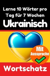 Ukrainisch-Vokabeltrainer: Lernen Sie 7 Wochen lang t&auml;glich 10 Ukrainische W&ouml;rter | Die T&auml;gliche Ukrainische Herausforderung