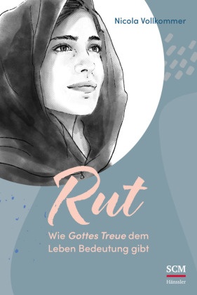 Rut - Wie Gottes Treue dem Leben Bedeutung gibt