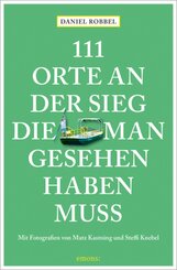 111 Orte an der Sieg, die man gesehen haben muss