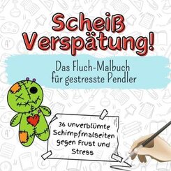 Scheiß Verspätung! - 36 unverblümte Schimpfmalseiten gegen Frust und Stress