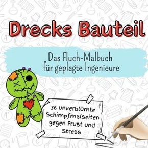 Drecks Bauteil - 36 unverblümte Schimpfmalseiten gegen Frust und Stress