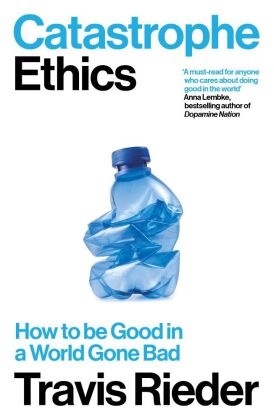 Catastrophe Ethics : How to be Good in a World Gone Bad