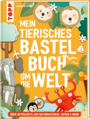 Mein tierisches Bastelbuch um die Welt