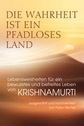 Die Wahrheit ist ein pfadloses Land - Lebensweisheiten für ein bewusstes und befreites Leben von Krishnamurti