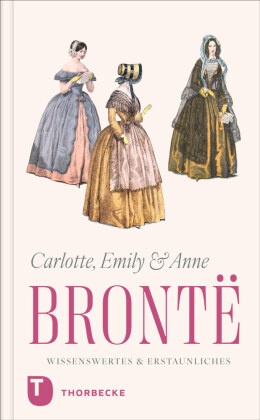 Charlotte, Emily und Anne Brontë - Wissenswertes & Erstaunliches