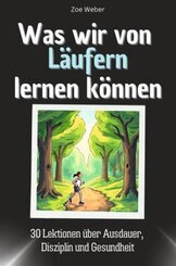 Was wir von L&auml;ufern lernen k&ouml;nnen - Das perfekte Geschenk f&uuml;r Weihnachten und Geburtstag f&uuml;r M&auml;nner, Frauen und Teenager