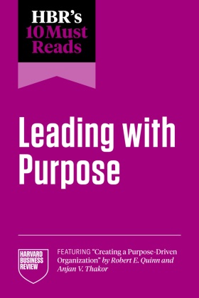 HBR's 10 Must Reads on Leading with Purpose (featuring "Creating a Purpose-Driven Organization" by Robert E. Quinn and A
