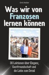 Was wir von Franzosen lernen können - Das perfekte Geschenk für Weihnachten und Geburtstag für Männer, Frauen und Teenag