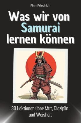 Was wir von Samurai lernen können - Das perfekte Geschenk für Weihnachten und Geburtstag für Männer, Frauen und Teenager