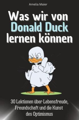 Was wir von Donald Duck lernen können - Das perfekte Geschenk für Weihnachten und Geburtstag für Männer, Frauen und Teen