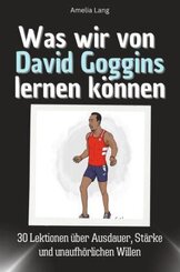Was wir von David Goggins lernen k&ouml;nnen - Das perfekte Geschenk f&uuml;r Weihnachten und Geburtstag f&uuml;r M&auml;nner, Frauen und Teenager