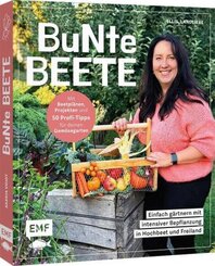 Bunte Beete - Einfach gärtnern mit intensiver Bepflanzung in Hochbeet und Freiland