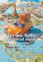 Mit dem Koffer staunend durch Europa - Skurrile Pannen und unvergessliche Momente eines Reisenden - Geschichten aus der