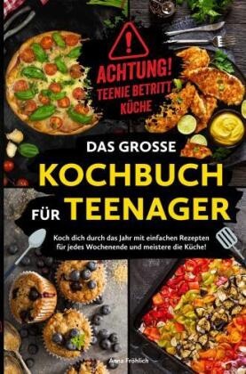Achtung! Teenie betritt Küche! Das große Kochbuch für Teenager