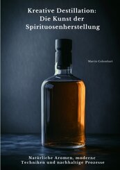 Kreative Destillation: Die Kunst der Spirituosenherstellung