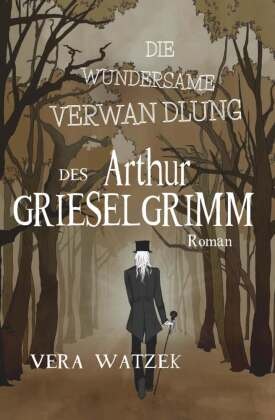 Die wundersame Verwandlung des Arthur Grieselgrimm