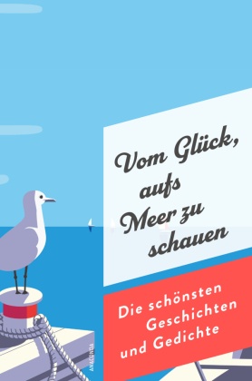 Vom Glück, aufs Meer zu schauen. Die schönsten Geschichten und Gedichte