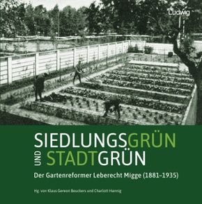 Siedlungsgrün und Stadtgrün. Der Gartenreformer Leberecht Migge (1881-1935)