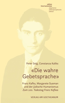 «Die wahre Gebetsprache» Franz Kafka, Margarete Susman und der jüdische Humanismus