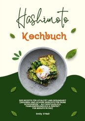 Hashimoto Kochbuch: 500 Rezepte für Vitalität und Gesundheit (Gesunde und leckere Gerichte für deine Schilddrüse - allta