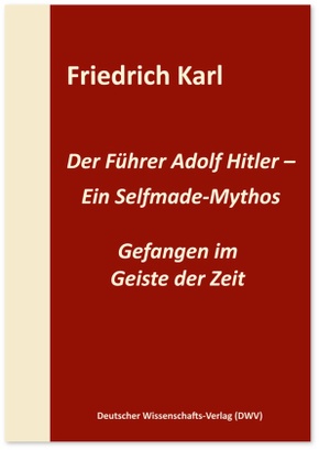 Der Führer Adolf Hitler - Ein Selfmade-Mythos